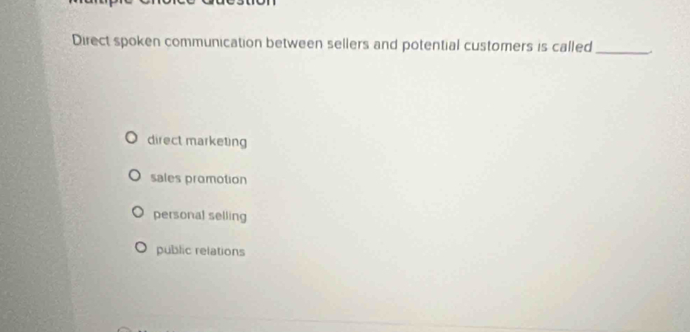 Direct spoken communication between sellers and potential customers is called_
direct marketing
sales promotion
personal selling
public relations