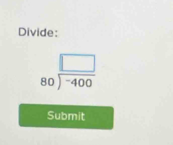 Divide:
80frac 80 80encloselongdiv -400
Submit