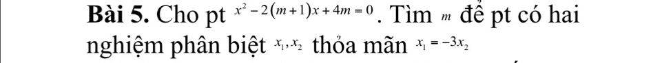 Cho pt x^2-2(m+1)x+4m=0 Tìm đề pt có hai
nghiệm phân biệt x_1, x_2 thỏa mãn x_1=-3x_2