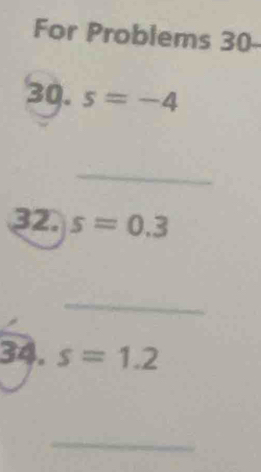 For Problems 30 
30. s=-4
_ 
32. s=0.3
_ 
34. s=1.2
_