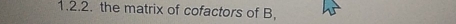 the matrix of cofactors of B.