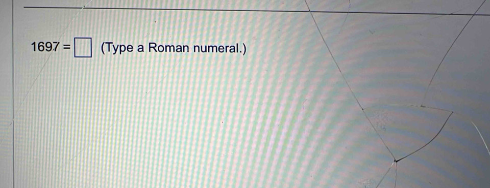 1697=□ (Type a Roman numeral.)