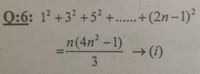 _ 0:6:1^2+3^2+5^2+...+(2n-1)^2
= (n(4n^2-1))/3  (i)