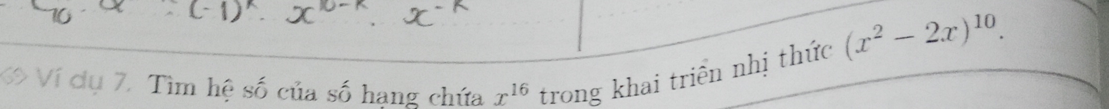 (x^2-2x)^10. 
K Ví dụ 7. Tìm hệ số của số hạng chứa x^(16) trong khai triền nhị thức