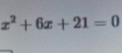 x^2+6x+21=0