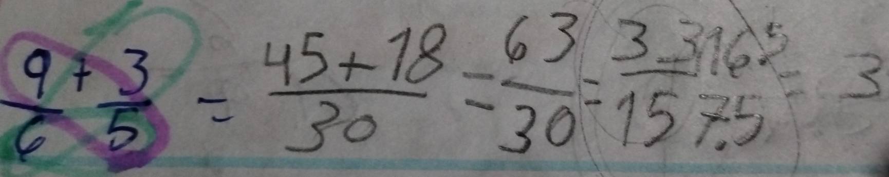  9/6 + 3/5 = (45+18)/30 = 63/30 = (33+65)/15/ 5 =3