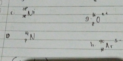 _x^((5p)Ni
9· _8^(16)0^21)
D _7^((14)N
h. _(10)^(90)Ar^3-)