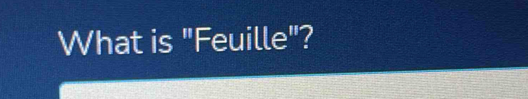 What is "Feuille"?