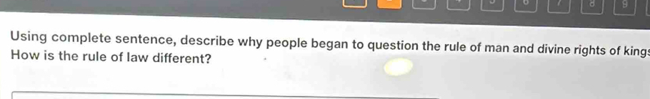 Using complete sentence, describe why people began to question the rule of man and divine rights of king: 
How is the rule of law different?
