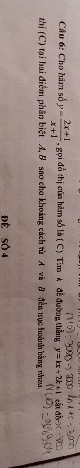 Cho hàm số y= (2x+1)/x+1  , gọi đồ thị của hàm số là ( C). Tìm k để đường thẳng y=kx+2k+1 cắt
thị (C) tại hai điểm phân biệt A, B sao cho khoảng cách từ A và B đến trục hoành bằng nhau.
đè SÓ 4