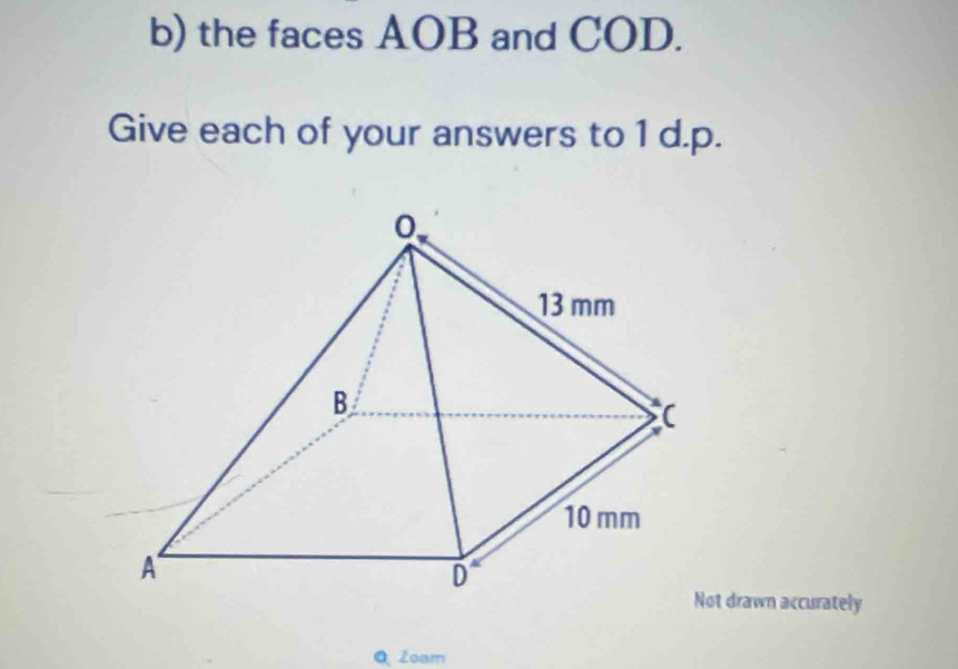 the faces AOB and COD. 
Give each of your answers to 1 d.p. 
t drawn accurately 
Zoam