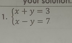 your soluton. 
1. beginarrayl x+y=3 x-y=7endarray.