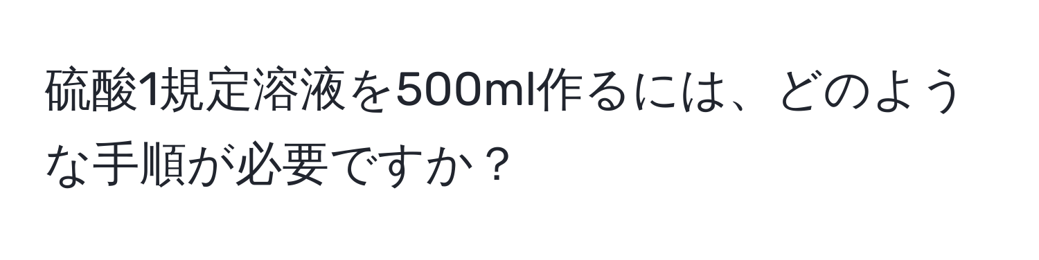 硫酸1規定溶液を500ml作るには、どのような手順が必要ですか？