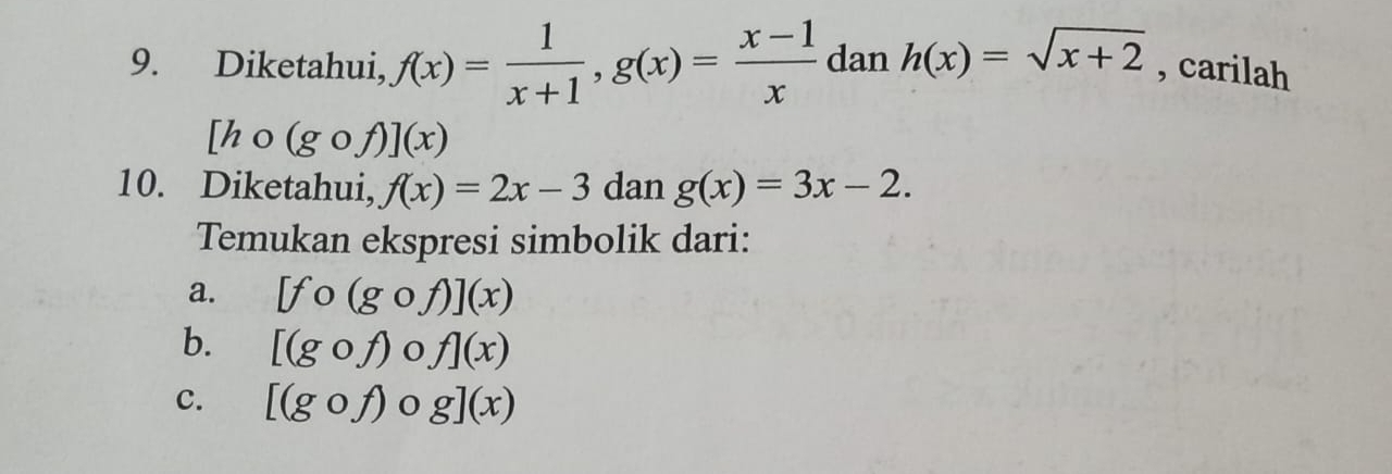 Diketahui, f(x)= 1/x+1 , g(x)= (x-1)/x  dan h(x)=sqrt(x+2) , carilah
[hcirc (gcirc f)](x)
10. Diketahui, f(x)=2x-3 dan g(x)=3x-2. 
Temukan ekspresi simbolik dari: 
a. [fcirc (gcirc f)](x)
b. [(gcirc f) 0 f](x)
c. [(gcirc f) g](x)