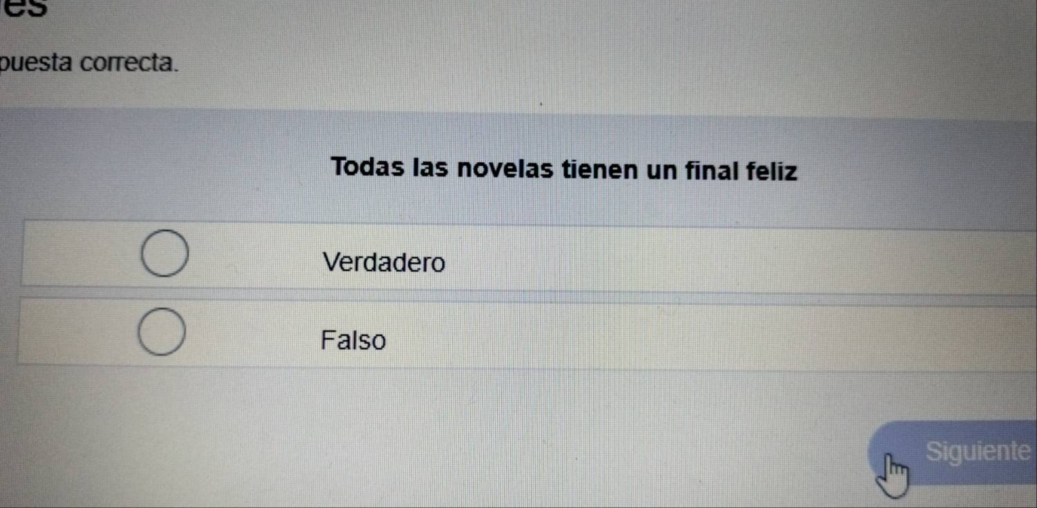 es
puesta correcta.
Todas las novelas tienen un final feliz
Verdadero
Falso
Siguiente