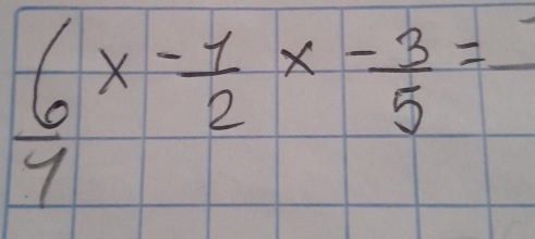 frac 67x-32= 7endarray -  3/5 =