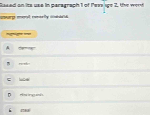 Based on its use in paragraph 1 of Pass ige 2, the word
usurp most nearly means
migrllight text
A damage
B cade
C liabel
D distinguish
E steal