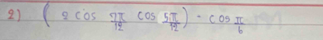 (2cos  7π /12 cos  5π /12 )· cos  π /6 