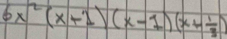 6x^2(x+1)(x-1)(x+ 1/3 )