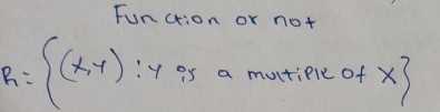 Function or not
R= (x,y):y as a mutiere of x?