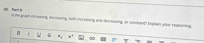 Is the graph increasing, decreasing, both increasing and decreasing, or constant? Explain your reasoning. 
B i U x_2 x^2