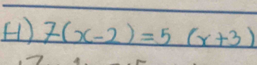 H1) 7(x-2)=5(x+3)