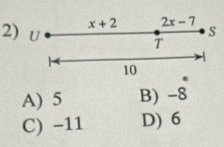 x+2 2x-7
2) U
S
T
10
A) 5 B) -8
C) -11 D) 6