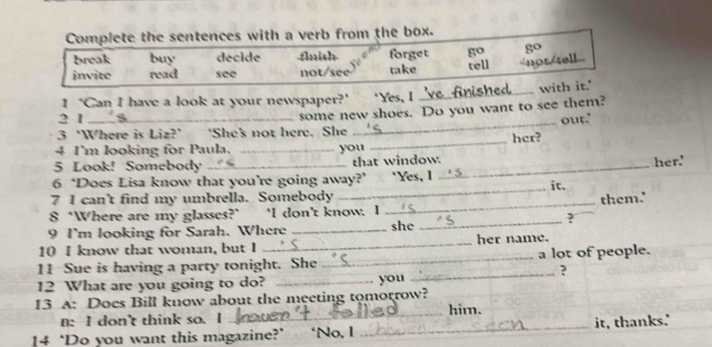 Complete the sentences with a verb from the box. 
break buy decide -flish forget go go 
invite read see not/see take tell