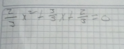  2/3 x^2+ 3/5 x+ 2/3 =0