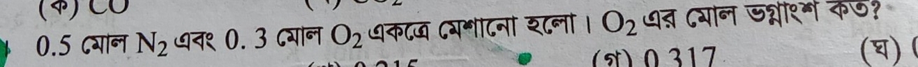 (4) CO
0.5 Cयान N_2 न१ ०.3 ८यान O_2 धक८ज Cयशाटना श८नो। O_2 ध् दयान जश्नीशम कछ? 
() 0317 (घ)Ⅰ