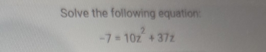 Solve the following equation:
-7=10z^2+37z