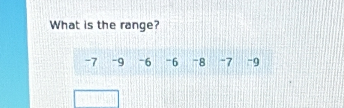 What is the range?
-7 -9 -6 -6 -8 -7 -9