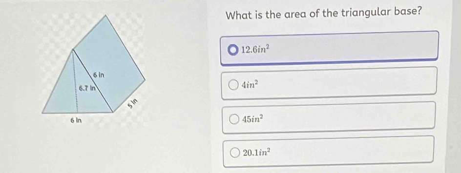 What is the area of the triangular base?
12.6in^2
4in^2
45in^2
20.1in^2