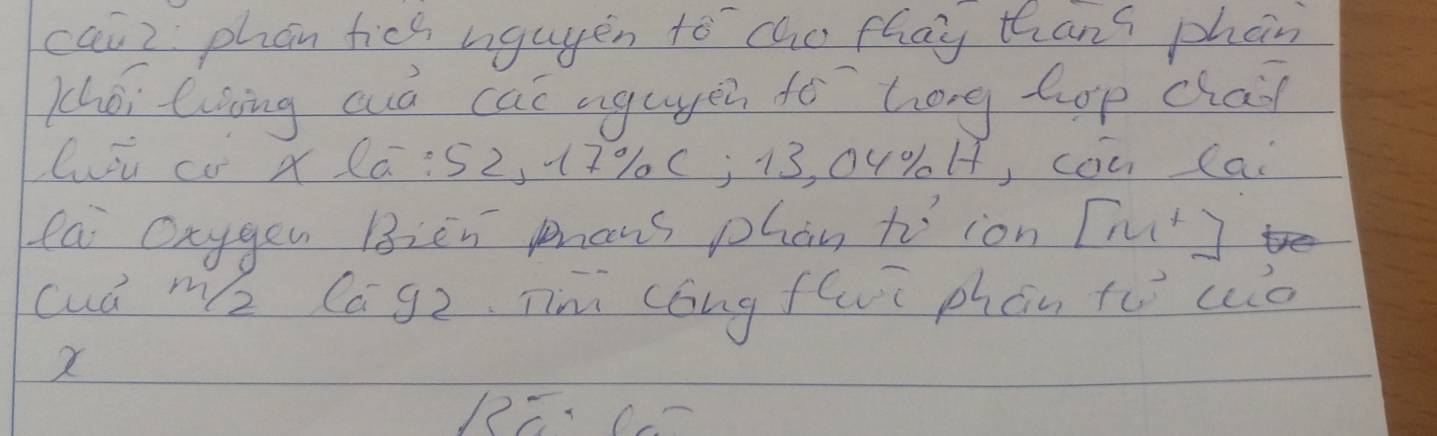 cai) phan fics nguyen to che flay thans phan 
héi liing aua cai agugen fē `hong hop chai 
Cu c x la: 52, +7% C; 13, 04% H, cou Cai 
fai Oxygen Bien phans phan toion [rut] 
cud m2 Cagz. Tm cong fhvi phan tù wo 
X