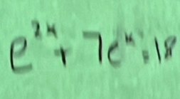 e^(2x)+7e^x=18