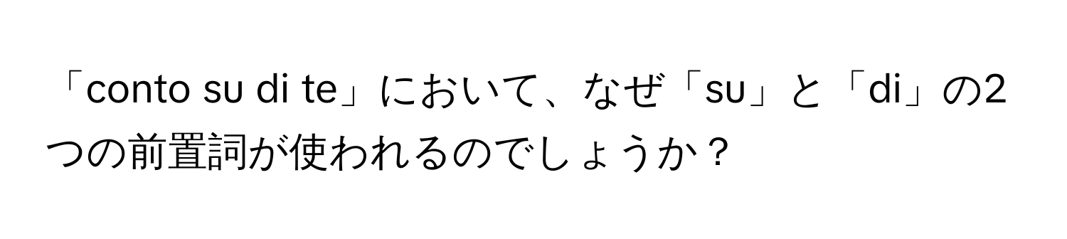 「conto su di te」において、なぜ「su」と「di」の2つの前置詞が使われるのでしょうか？