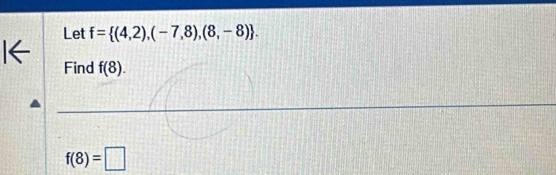 Let f= (4,2),(-7,8),(8,-8). 
Find f(8).
f(8)=□