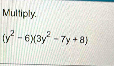 Multiply.
(y^2-6)(3y^2-7y+8)