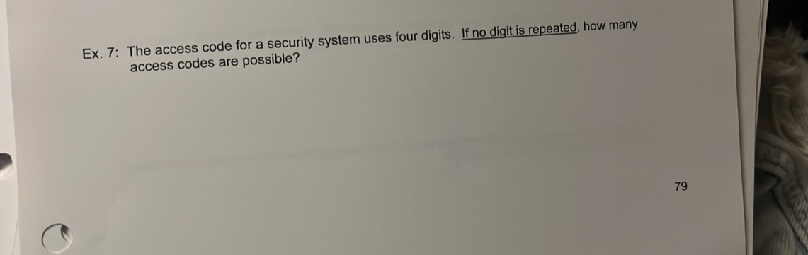 Ex. 7: The access code for a security system uses four digits. If no digit is repeated, how many 
access codes are possible?
79