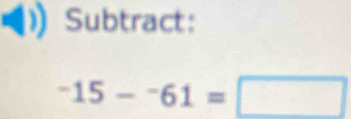 Subtract:
-15-^-61=□