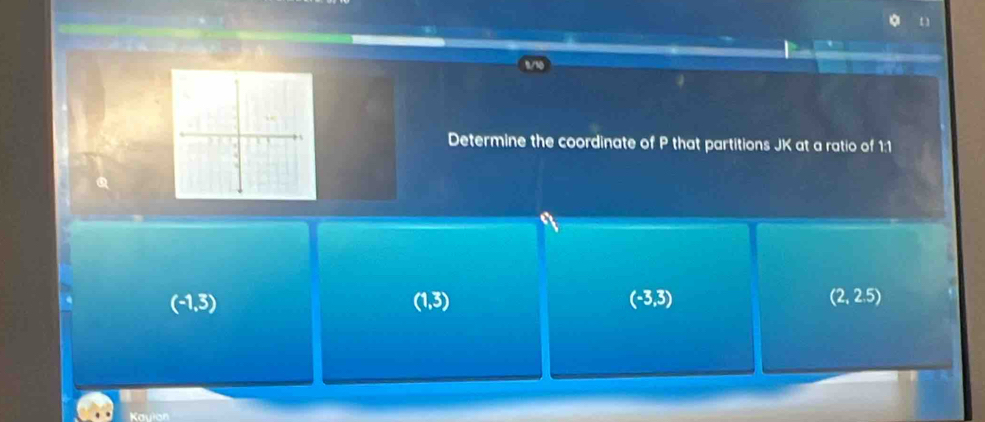 Determine the coordinate of P that partitions JK at a ratio of 1:1
(-1,3)
(1,3)
(-3,3)
(2,2.5)
Kayian
