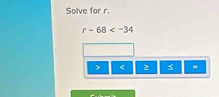 Solve for r.
r-68
< ≥ S