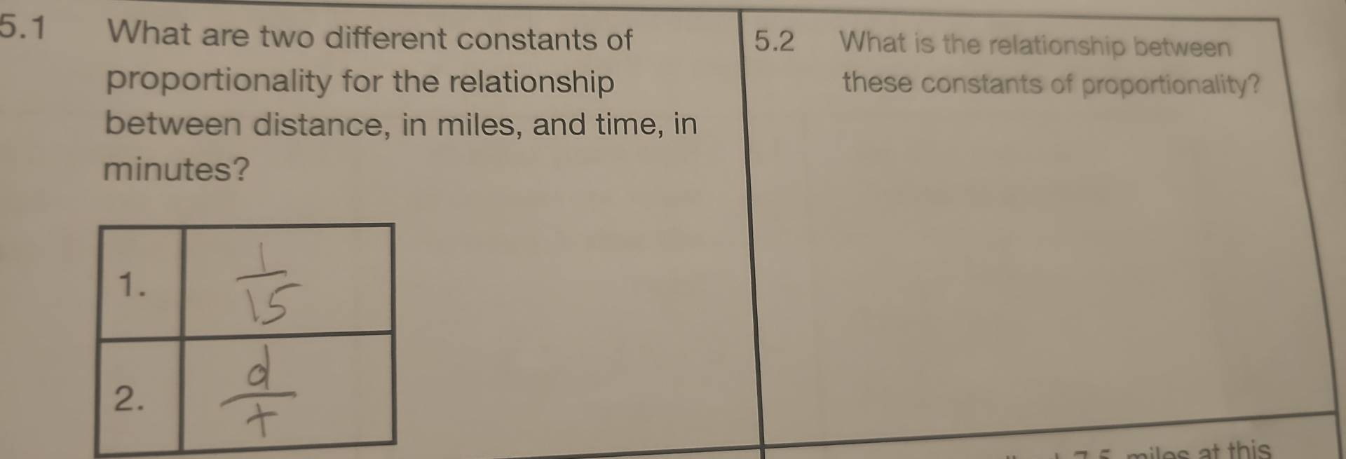 5.1 What are two different constants of 5.2 What is the relationship between 
proportionality for the relationship these constants of proportionality? 
between distance, in miles, and time, in
minutes?