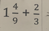 1 4/9 + 2/3 