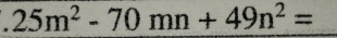 .25m^2-70mn+49n^2=