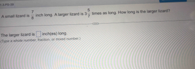 Solved: 1.3.PS-39 A small lizard is 7/8 inch long. A larger lizard is 3 ...