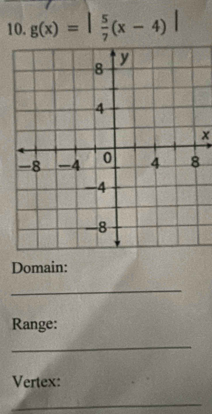 g(x)=| 5/7 (x-4)|
x
Domain: 
_ 
Range: 
_ 
Vertex: 
_