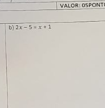 VALOR: 0SPONT 
b) 2x-5=x+1