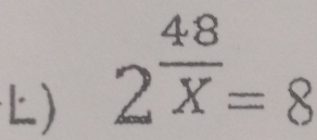 ) 2^(frac 48)X=8