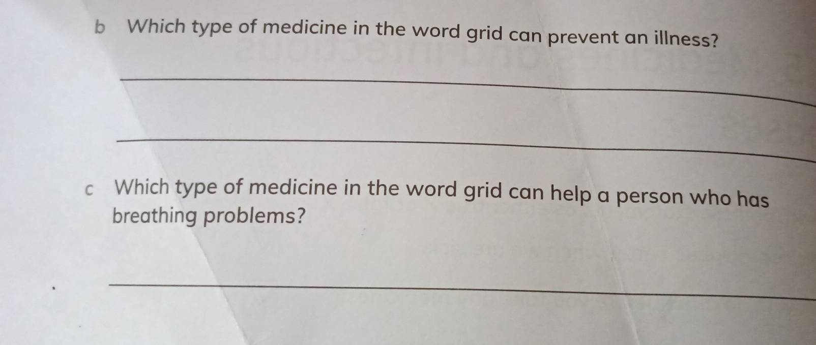 Which type of medicine in the word grid can prevent an illness? 
_ 
_ 
c Which type of medicine in the word grid can help a person who has 
breathing problems? 
_